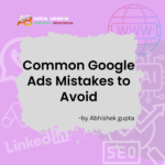 Common Google Ads Mistakes to Avoid: